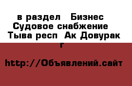 в раздел : Бизнес » Судовое снабжение . Тыва респ.,Ак-Довурак г.